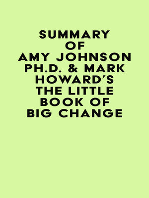 cover image of Summary of Amy Johnson Ph.D. & Mark Howard's the Little Book of Big Change